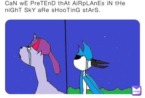 Can We Pretend That Airplanes In The Night Sky Meme Can We Pretend That Airplanes In The Night Sky Are Like Shooting Stars